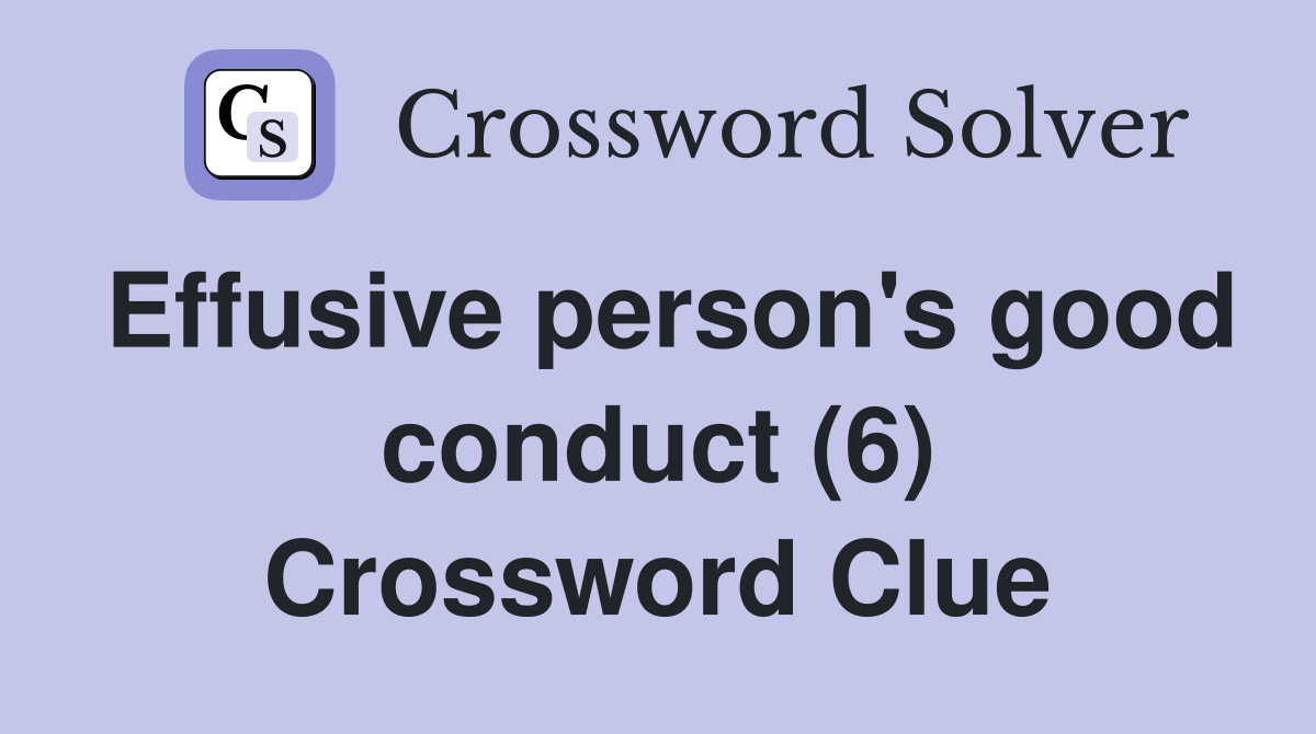Effusive person's good conduct (6) Crossword Clue