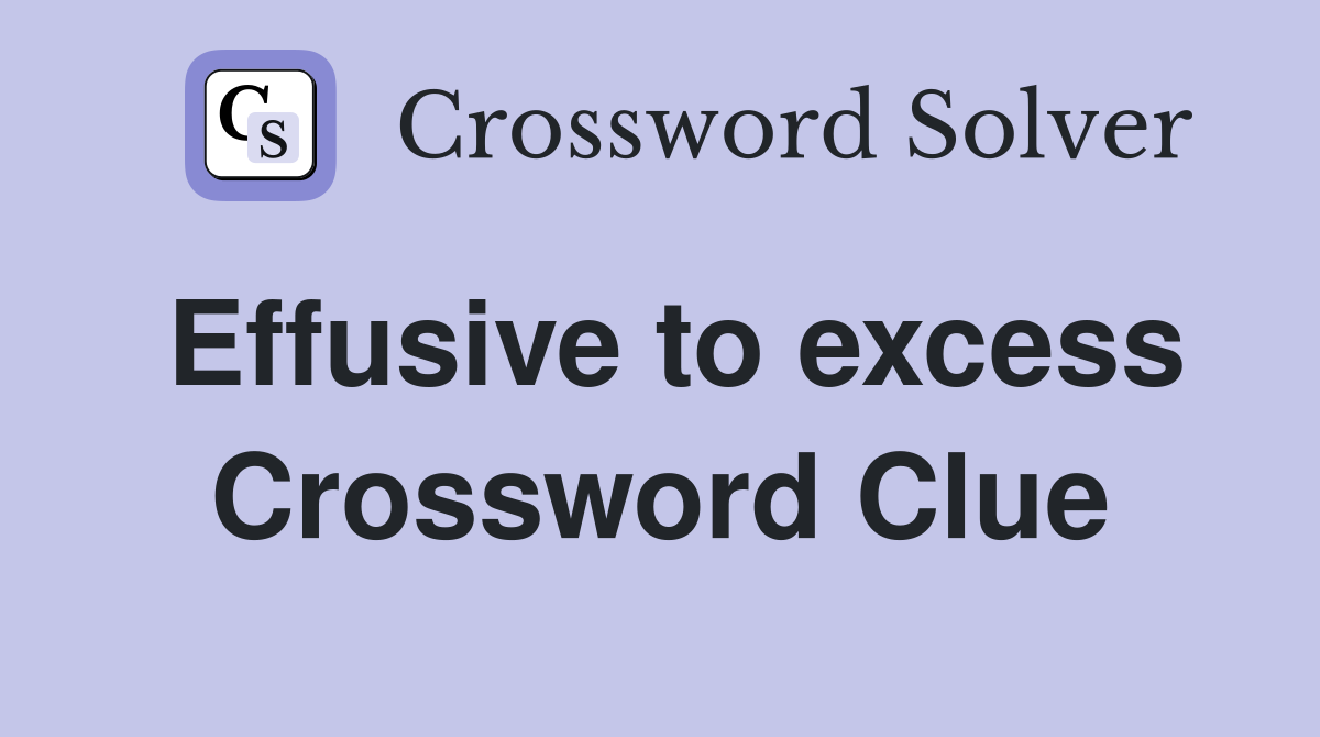 Effusive to excess Crossword Clue