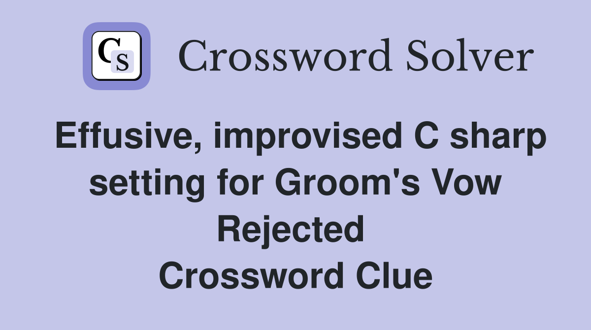 Effusive, improvised C sharp setting for Groom's Vow Rejected  Crossword Clue