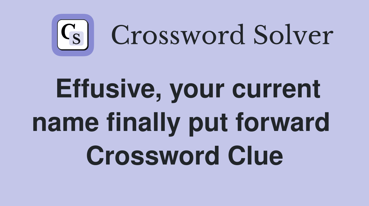 Effusive, your current name finally put forward  Crossword Clue