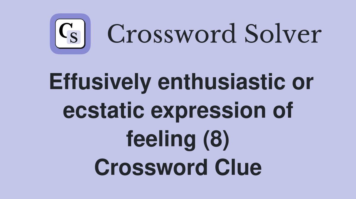 Effusively enthusiastic or ecstatic expression of feeling (8) Crossword Clue