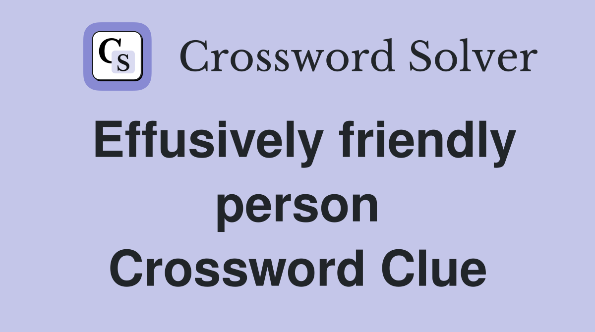 Effusively friendly person Crossword Clue