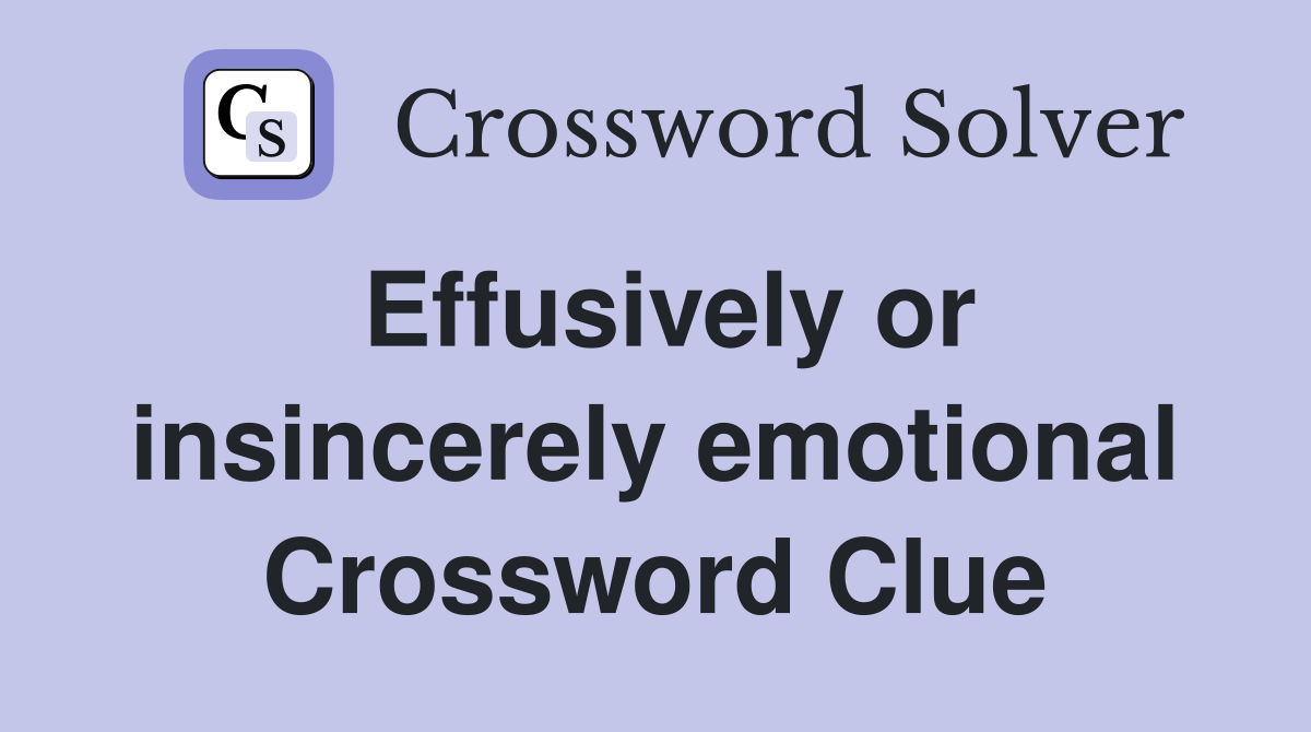 Effusively or insincerely emotional Crossword Clue