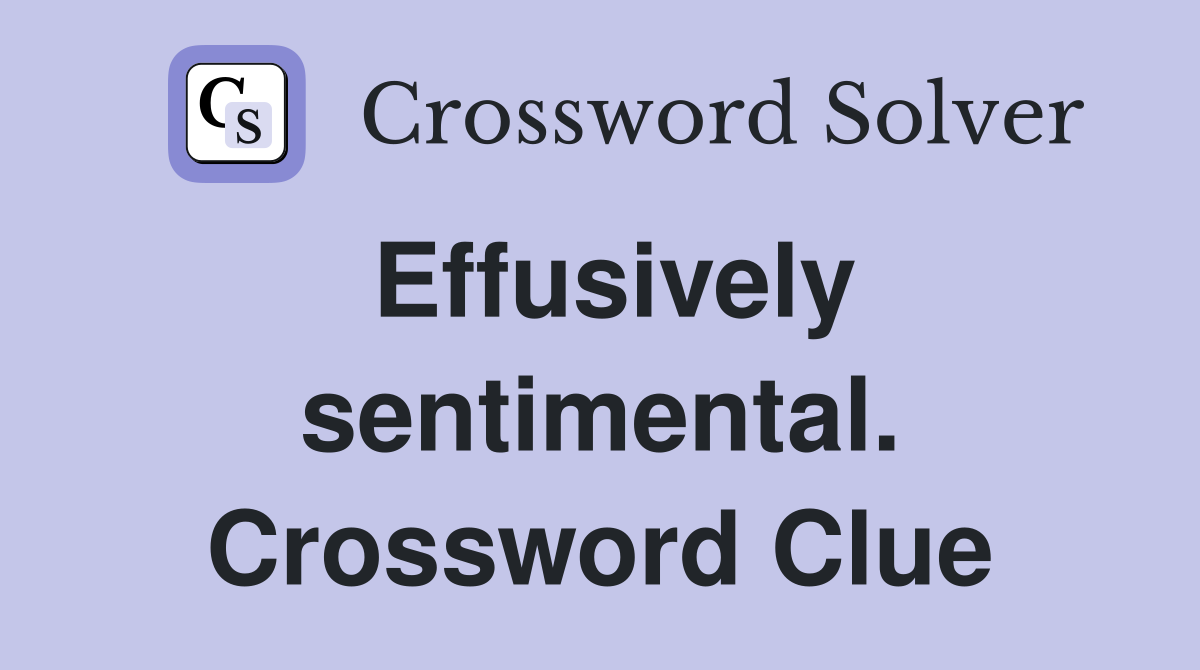 Effusively sentimental. Crossword Clue