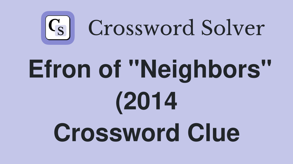Efron of quot Neighbors quot (2014) Crossword Clue Answers Crossword Solver Efron of quot Neighbors quot (2014) Crossword Clue Answers Crossword Solver