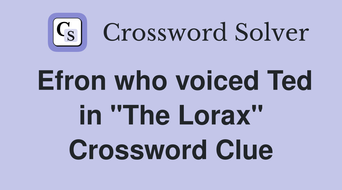Efron who voiced Ted in "The Lorax" Crossword Clue