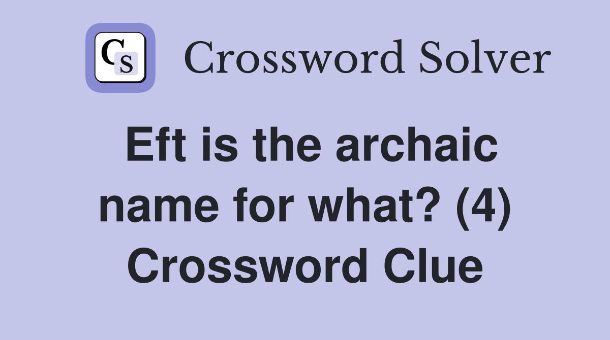 Eft is the archaic name for what? (4) Crossword Clue