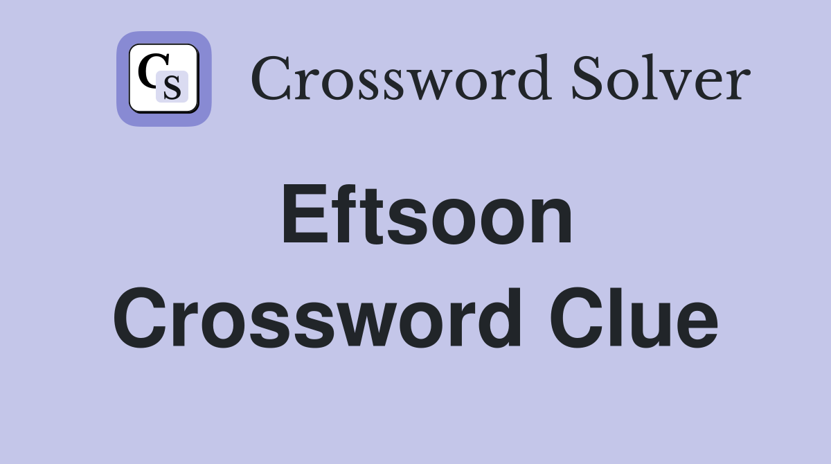 Eftsoon Crossword Clue