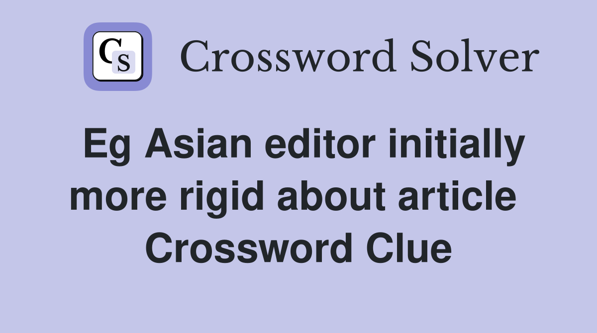 Eg Asian editor initially more rigid about article  Crossword Clue