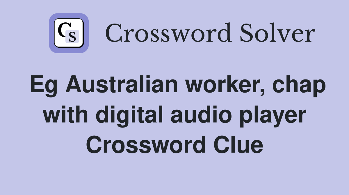 Eg Australian worker, chap with digital audio player Crossword Clue