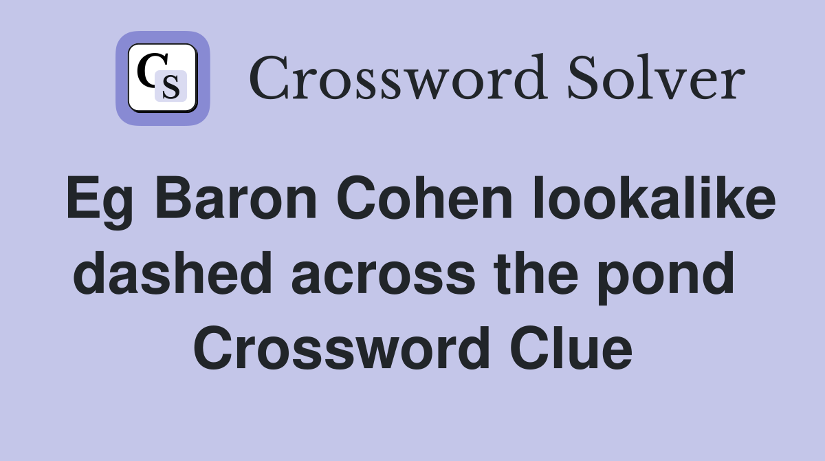 Eg Baron Cohen lookalike dashed across the pond  Crossword Clue