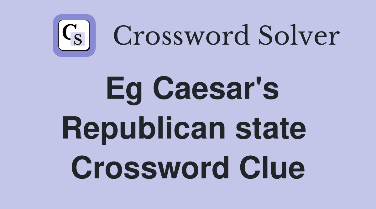 Eg Caesar's Republican state  Crossword Clue