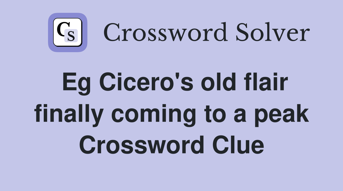 Eg Cicero's old flair finally coming to a peak Crossword Clue