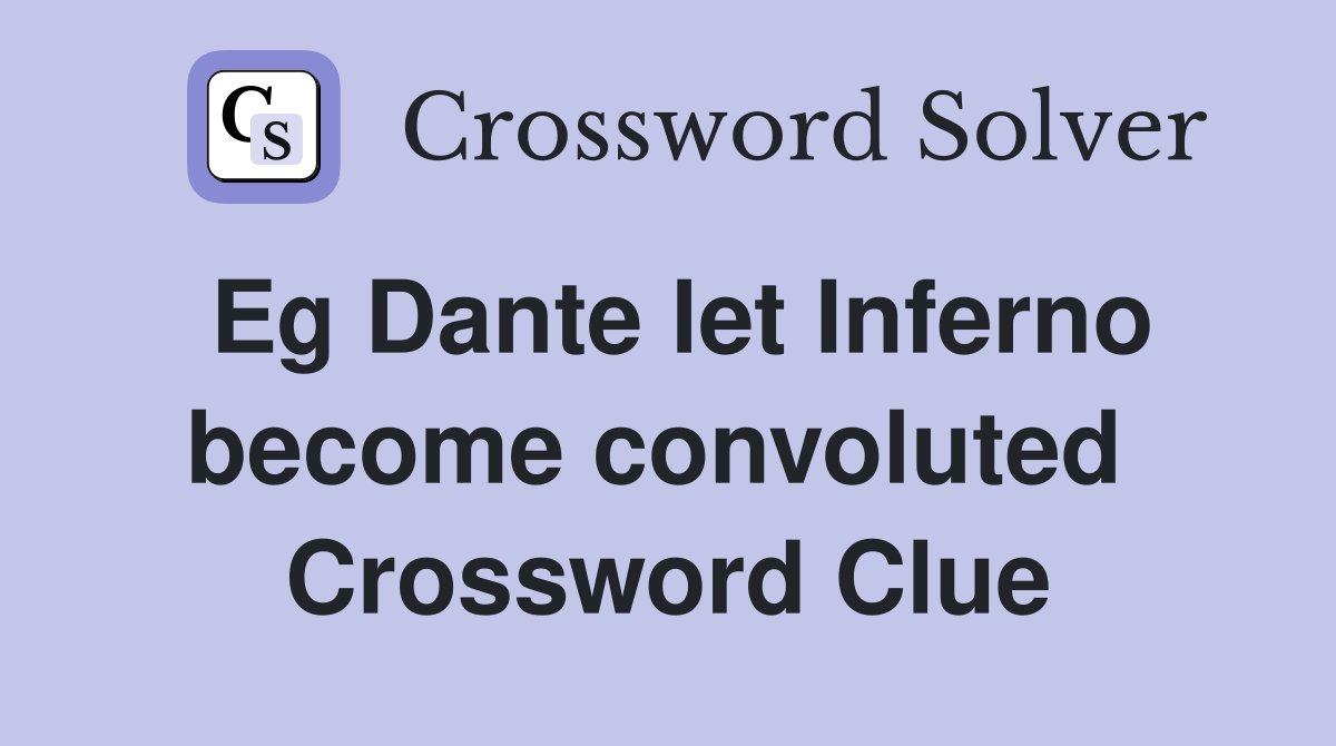 Eg Dante let Inferno become convoluted  Crossword Clue