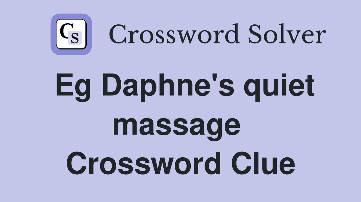 Eg Daphne's quiet massage  Crossword Clue