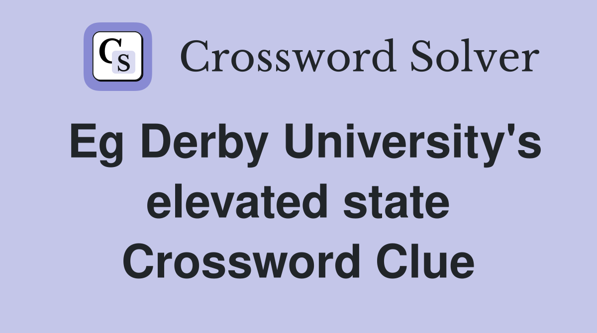 Eg Derby University's elevated state Crossword Clue