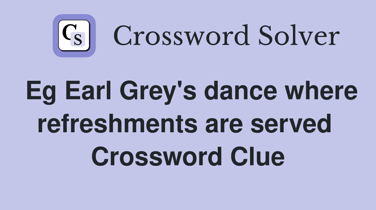 Eg Earl Grey's dance where refreshments are served  Crossword Clue