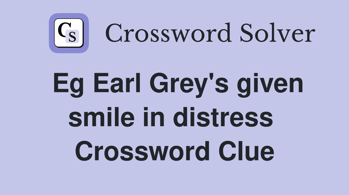 Eg Earl Grey's given smile in distress  Crossword Clue