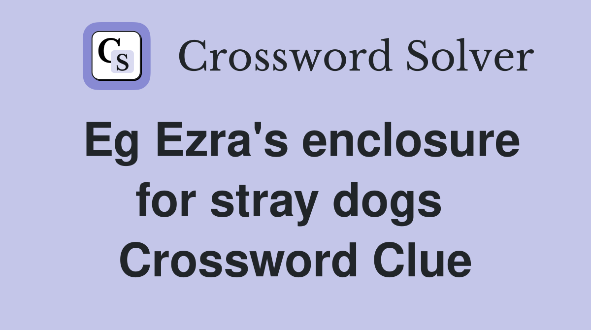 Eg Ezra's enclosure for stray dogs  Crossword Clue