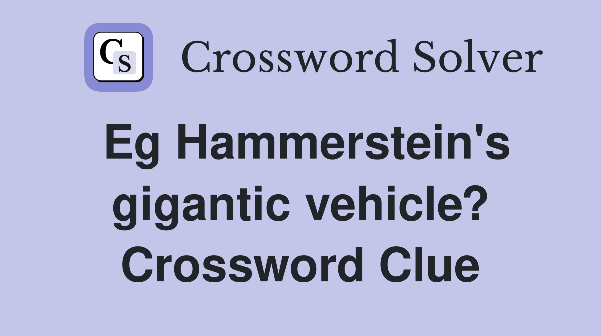 Eg Hammerstein's gigantic vehicle? Crossword Clue