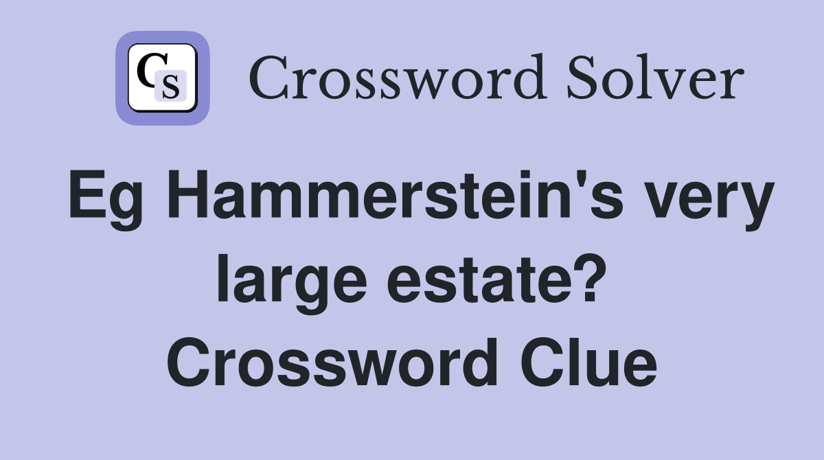 Eg Hammerstein's very large estate? Crossword Clue