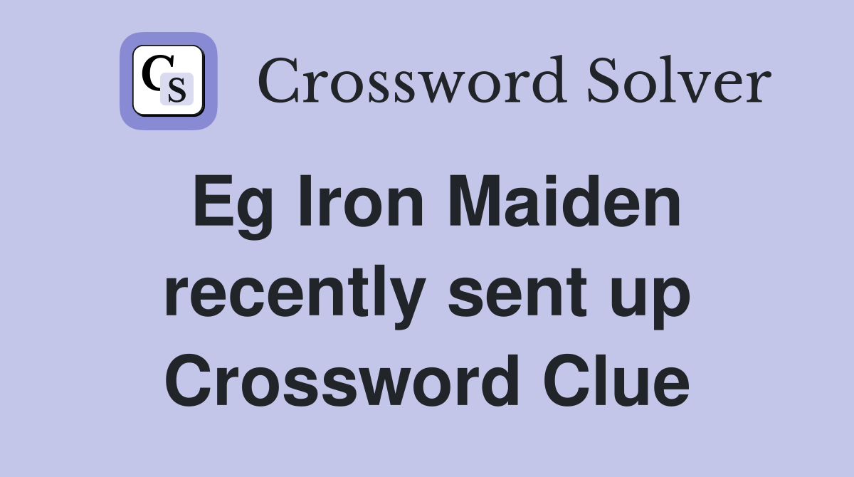 Eg Iron Maiden recently sent up Crossword Clue
