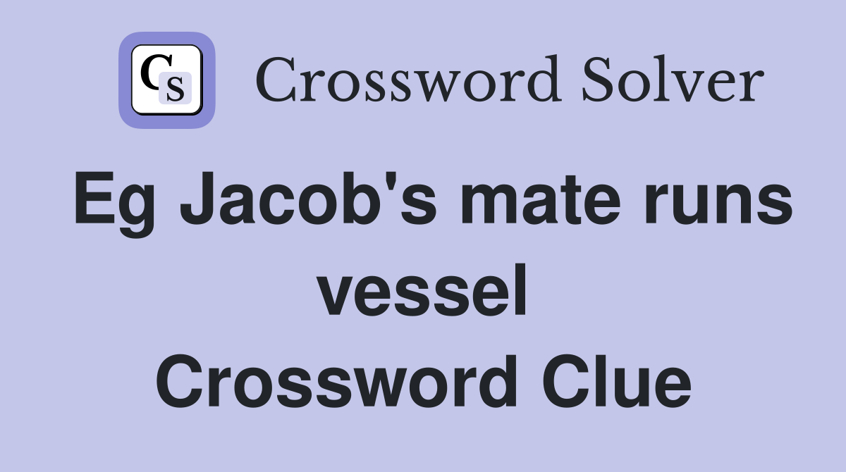 Eg Jacob's mate runs vessel Crossword Clue