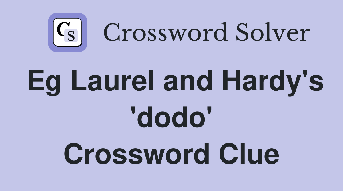 Eg Laurel and Hardy's 'dodo' Crossword Clue