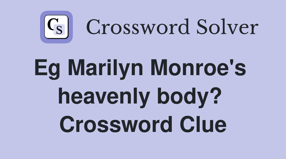 Eg Marilyn Monroe's   heavenly body?  Crossword Clue