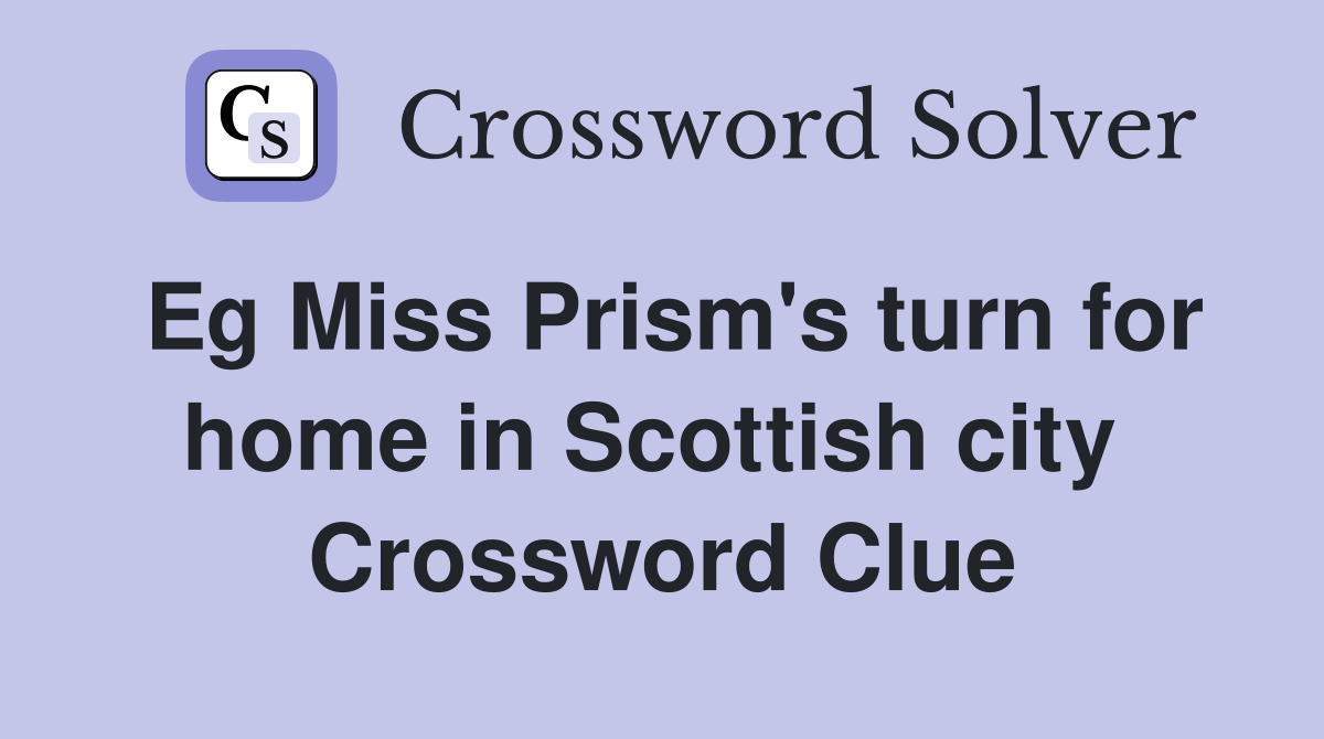 Eg Miss Prism's turn for home in Scottish city  Crossword Clue