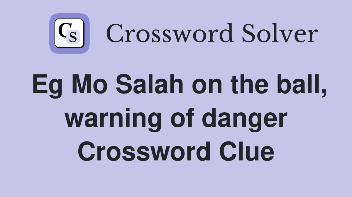 Eg Mo Salah on the ball, warning of danger Crossword Clue