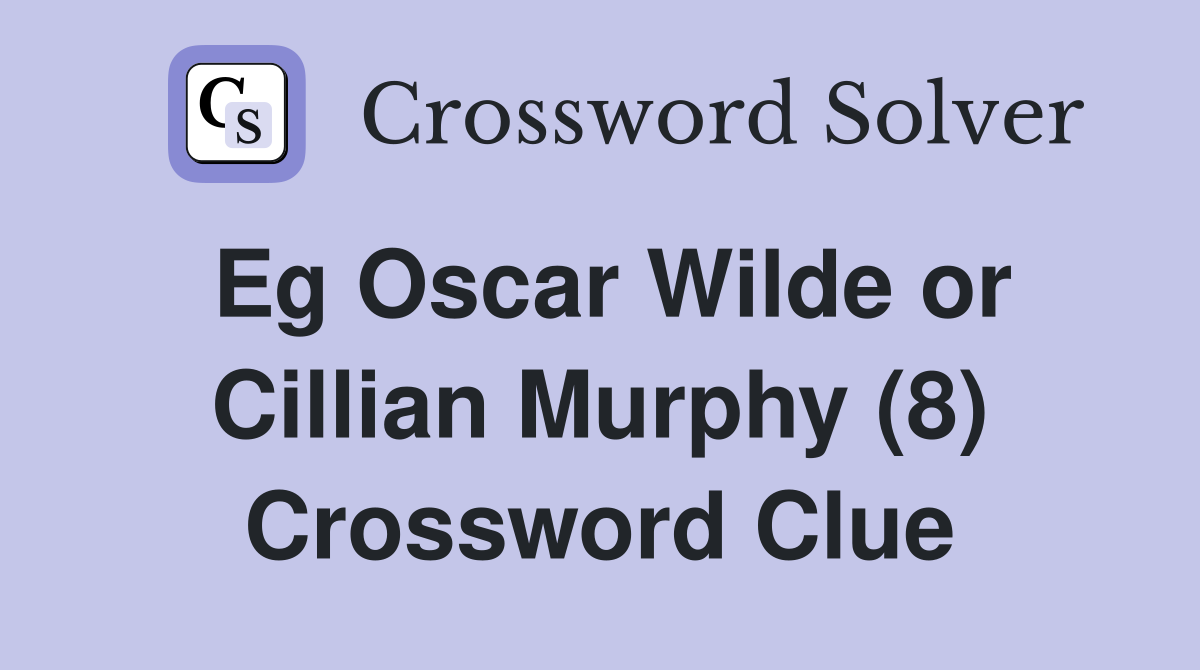 Eg Oscar Wilde or Cillian Murphy (8) Crossword Clue