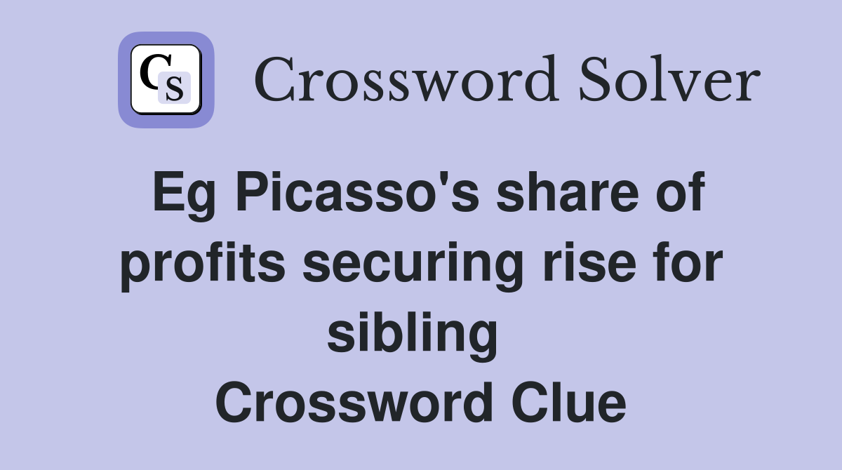 Eg Picasso's share of profits securing rise for sibling  Crossword Clue