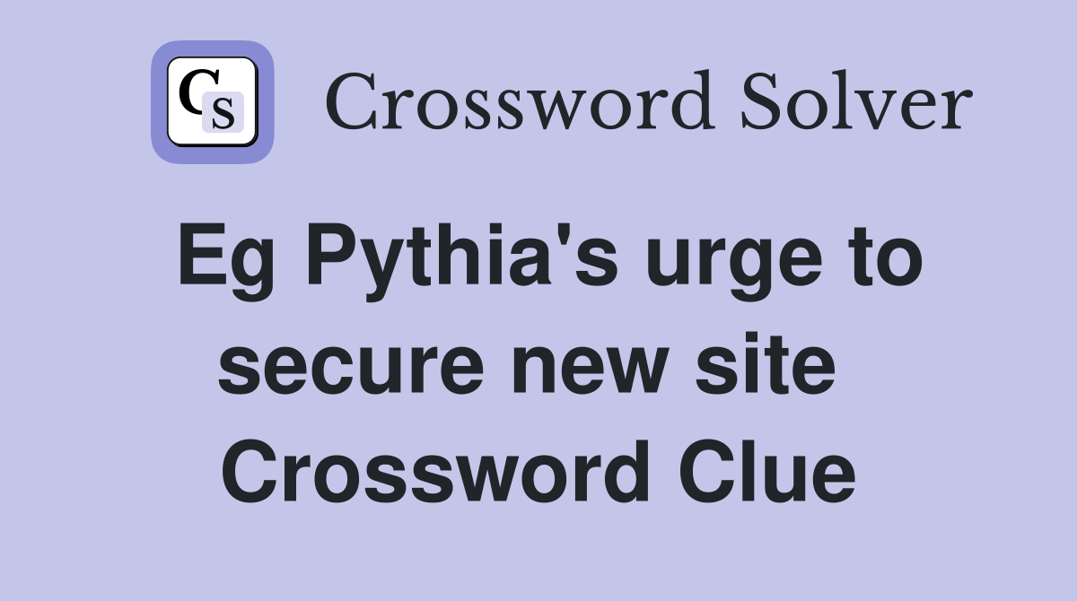 Eg Pythia's urge to secure new site  Crossword Clue
