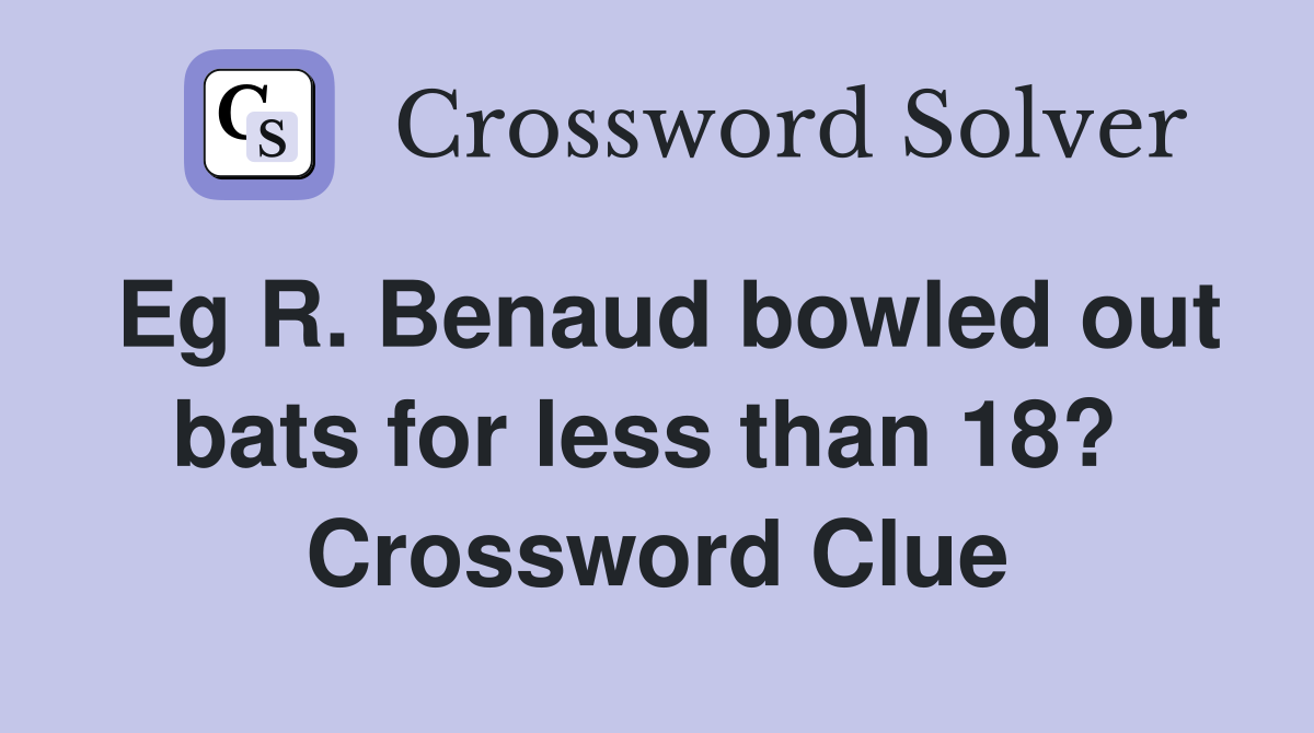 Eg R. Benaud bowled out bats for less than 18?  Crossword Clue