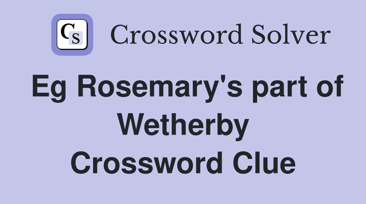 Eg Rosemary's part of Wetherby Crossword Clue