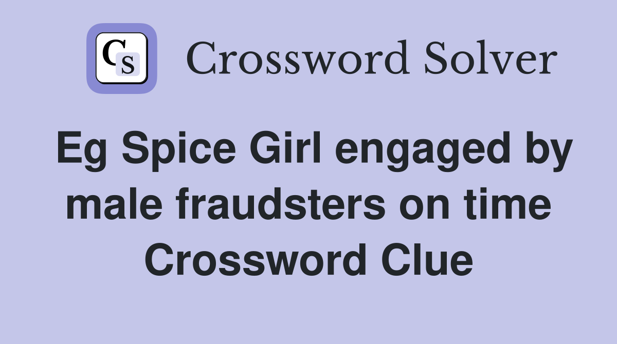 Eg Spice Girl engaged by male fraudsters on time Crossword Clue