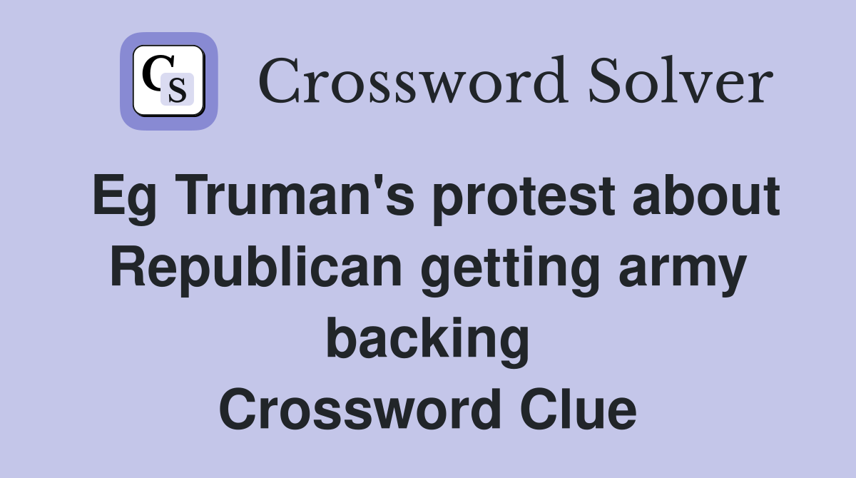 Eg Truman's protest about Republican getting army backing Crossword Clue
