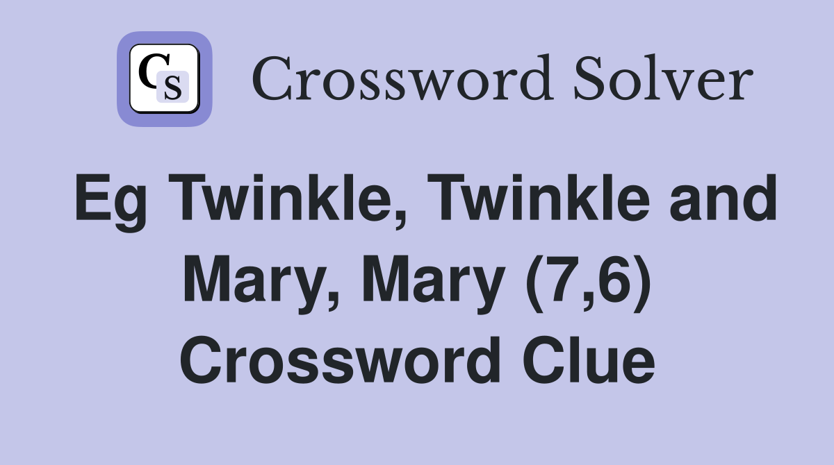 Eg Twinkle, Twinkle and Mary, Mary (7,6) Crossword Clue