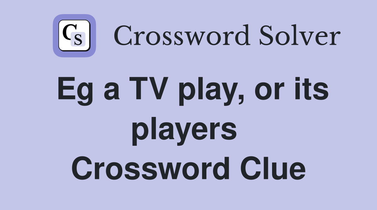 Eg a TV play, or its players  Crossword Clue