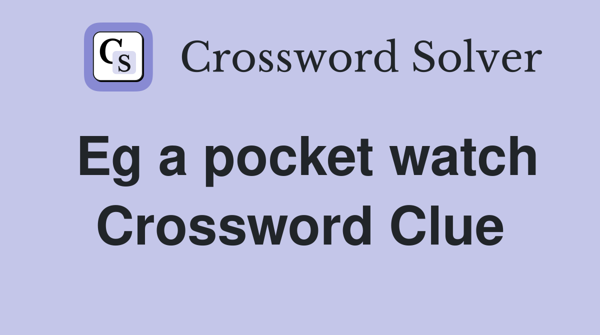 Eg a pocket watch Crossword Clue