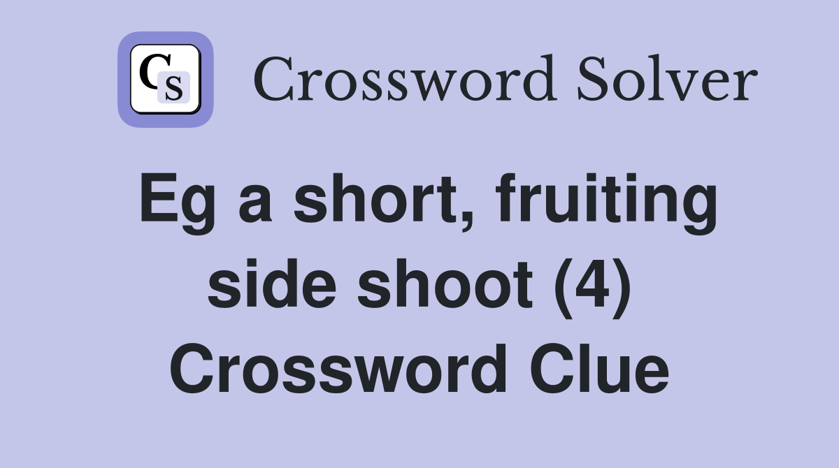 Eg a short, fruiting side shoot (4) Crossword Clue
