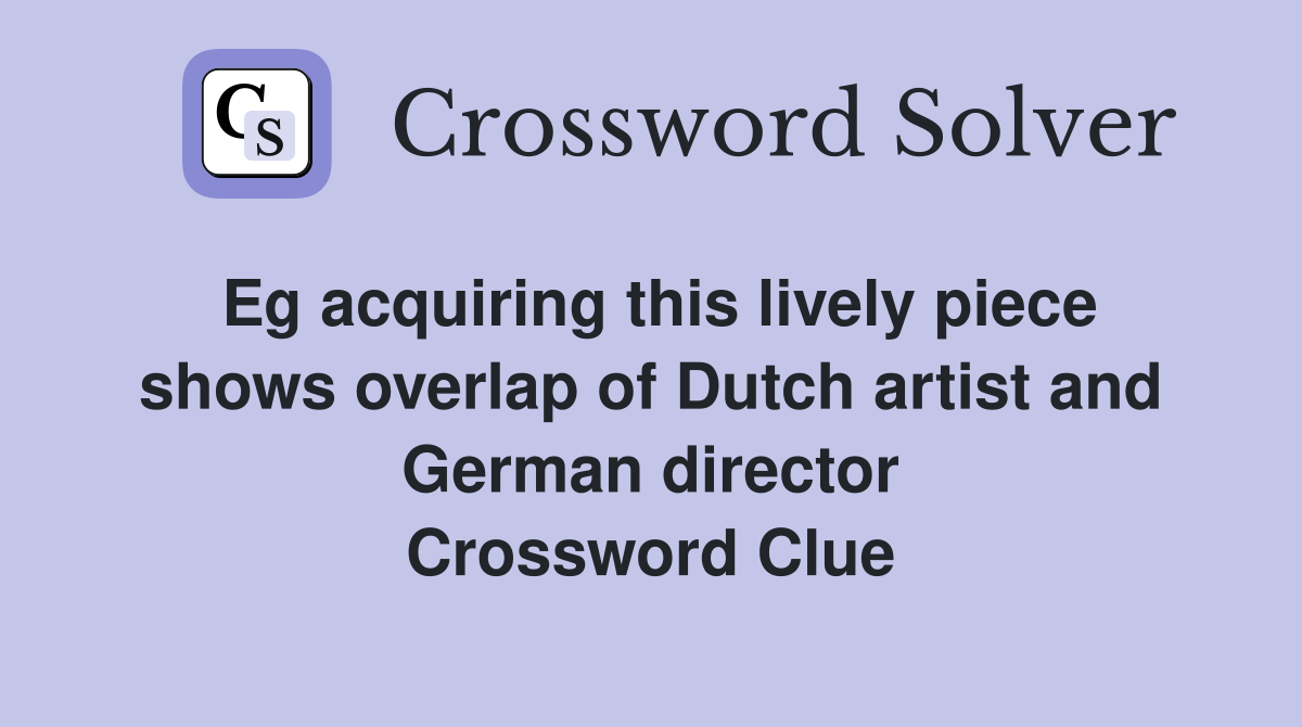 Eg acquiring this lively piece shows overlap of Dutch artist and German director Crossword Clue