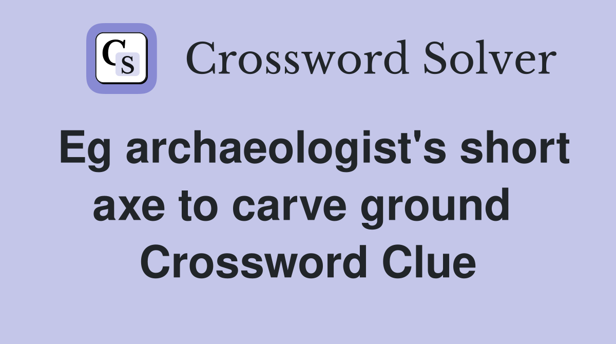 Eg archaeologist's short axe to carve ground  Crossword Clue