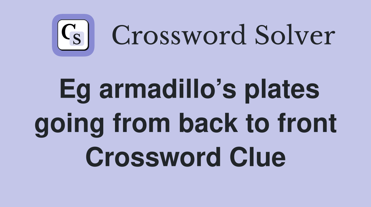 Eg armadillo’s plates going from back to front Crossword Clue