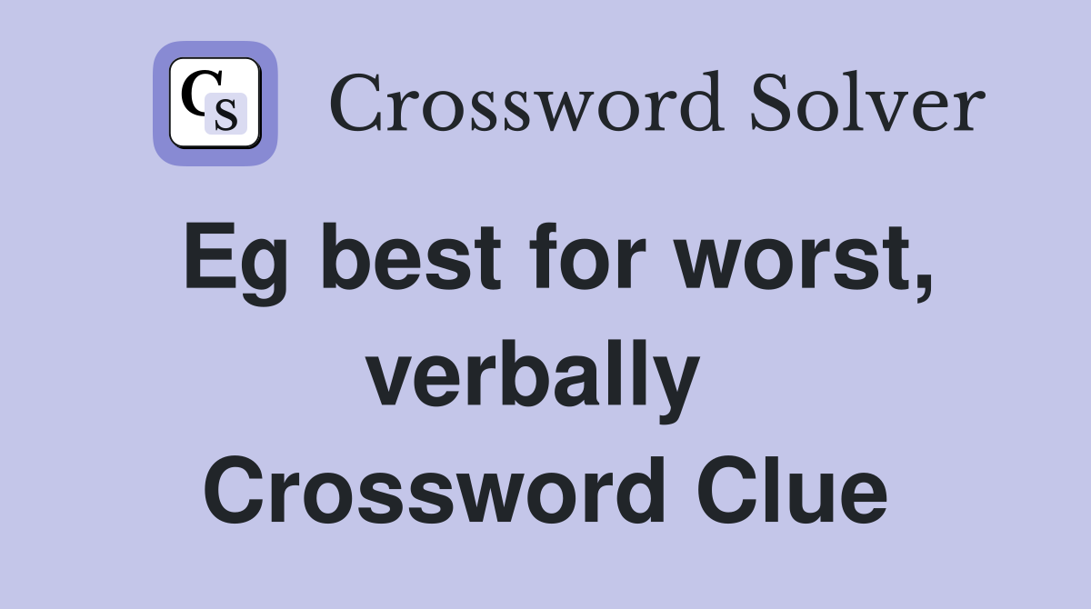 Eg best for worst, verbally  Crossword Clue