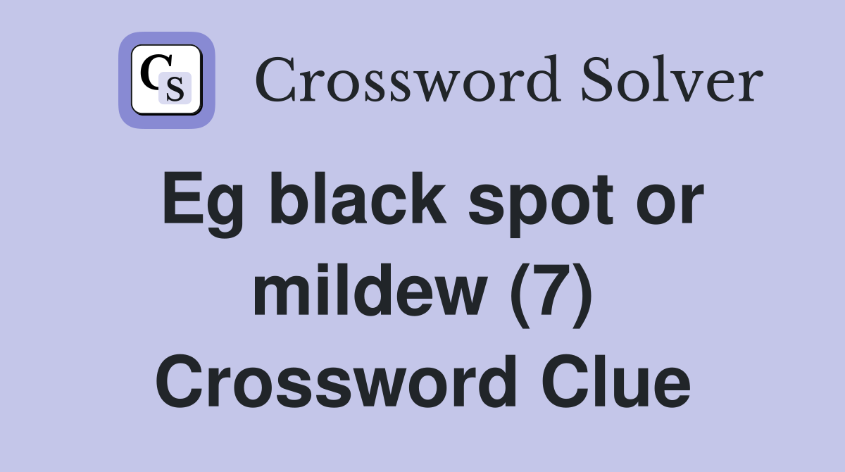 Eg black spot or mildew (7) Crossword Clue