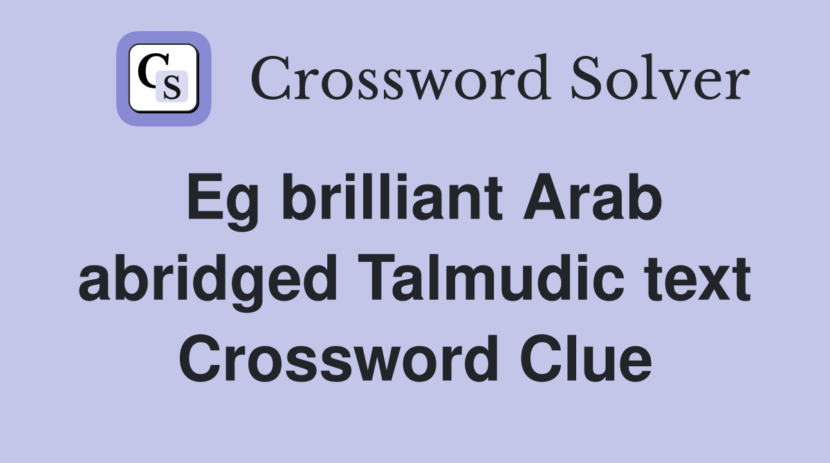 Eg brilliant Arab abridged Talmudic text Crossword Clue
