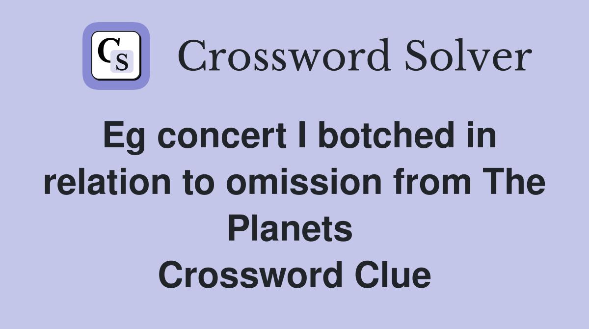 Eg concert I botched in relation to omission from The Planets  Crossword Clue