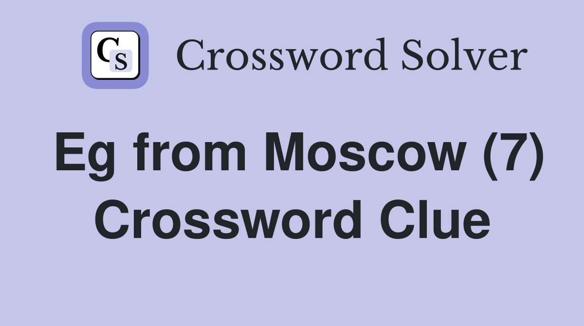 Eg from Moscow (7) Crossword Clue